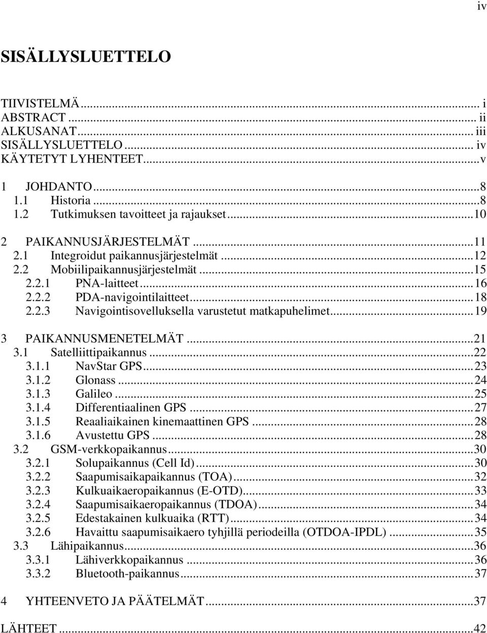 ..19 3 PAIKANNUSMENETELMÄT...21 3.1 Satelliittipaikannus...22 3.1.1 NavStar GPS...23 3.1.2 Glonass...24 3.1.3 Galileo...25 3.1.4 Differentiaalinen GPS...27 3.1.5 Reaaliaikainen kinemaattinen GPS...28 3.