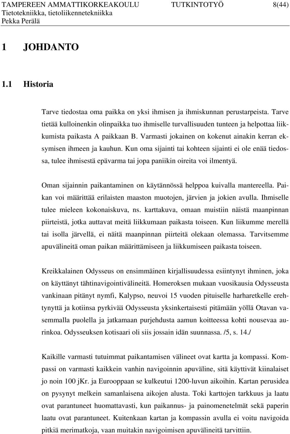 Kun oma sijainti tai kohteen sijainti ei ole enää tiedossa, tulee ihmisestä epävarma tai jopa paniikin oireita voi ilmentyä. Oman sijainnin paikantaminen on käytännössä helppoa kuivalla mantereella.