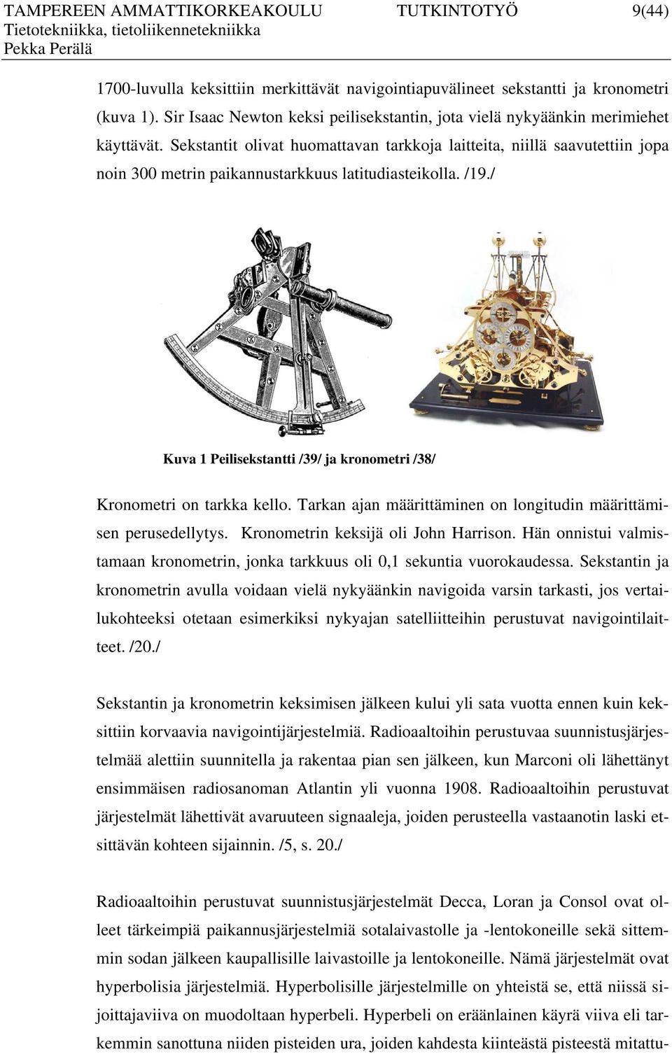 Sekstantit olivat huomattavan tarkkoja laitteita, niillä saavutettiin jopa noin 300 metrin paikannustarkkuus latitudiasteikolla. /19.