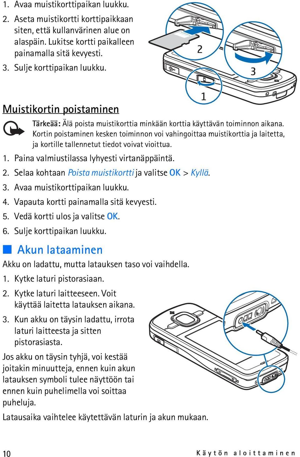 Kortin poistaminen kesken toiminnon voi vahingoittaa muistikorttia ja laitetta, ja kortille tallennetut tiedot voivat vioittua. 1. Paina valmiustilassa lyhyesti virtanäppäintä. 2.