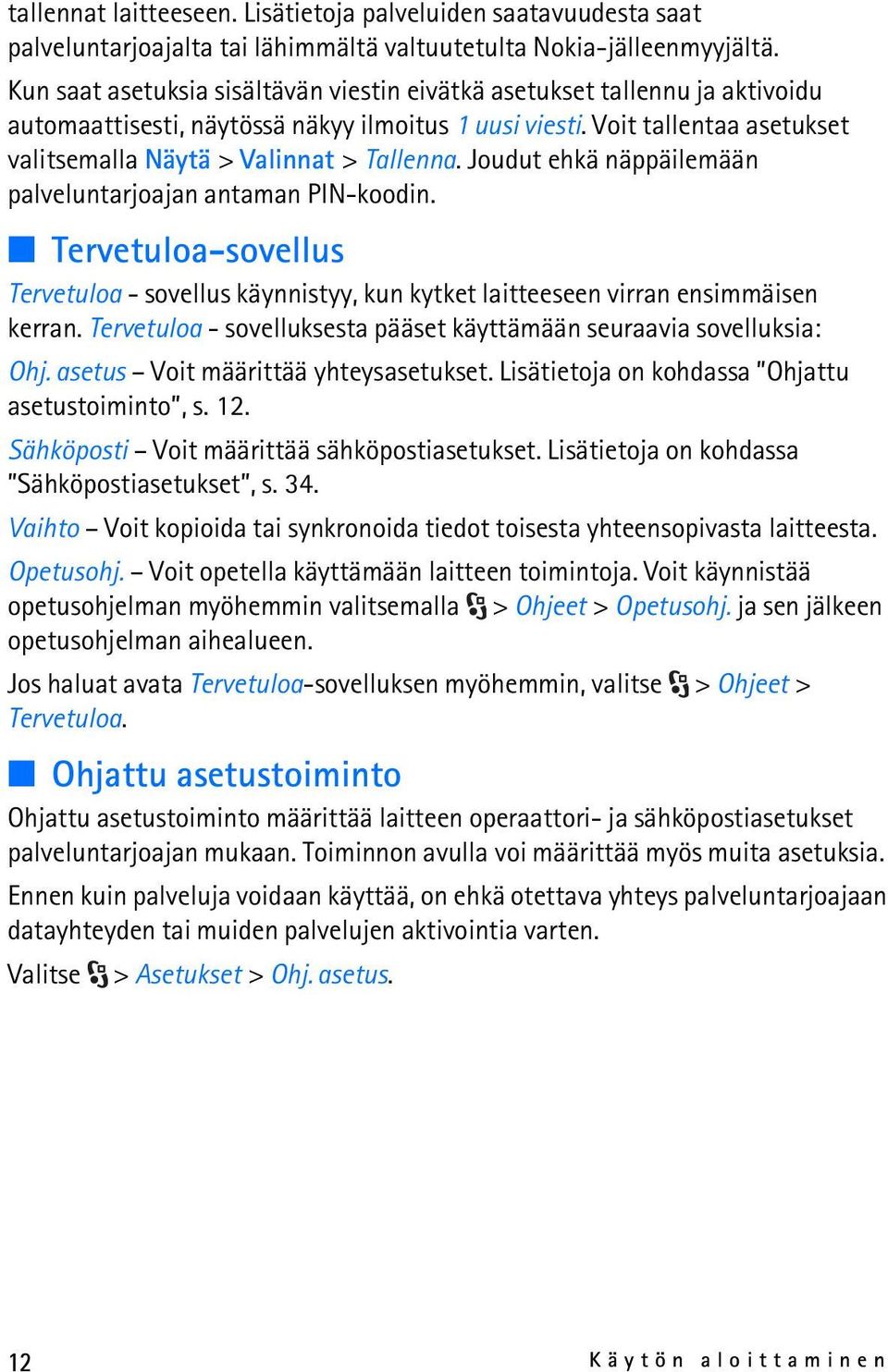 Joudut ehkä näppäilemään palveluntarjoajan antaman PIN-koodin. Tervetuloa-sovellus Tervetuloa - sovellus käynnistyy, kun kytket laitteeseen virran ensimmäisen kerran.