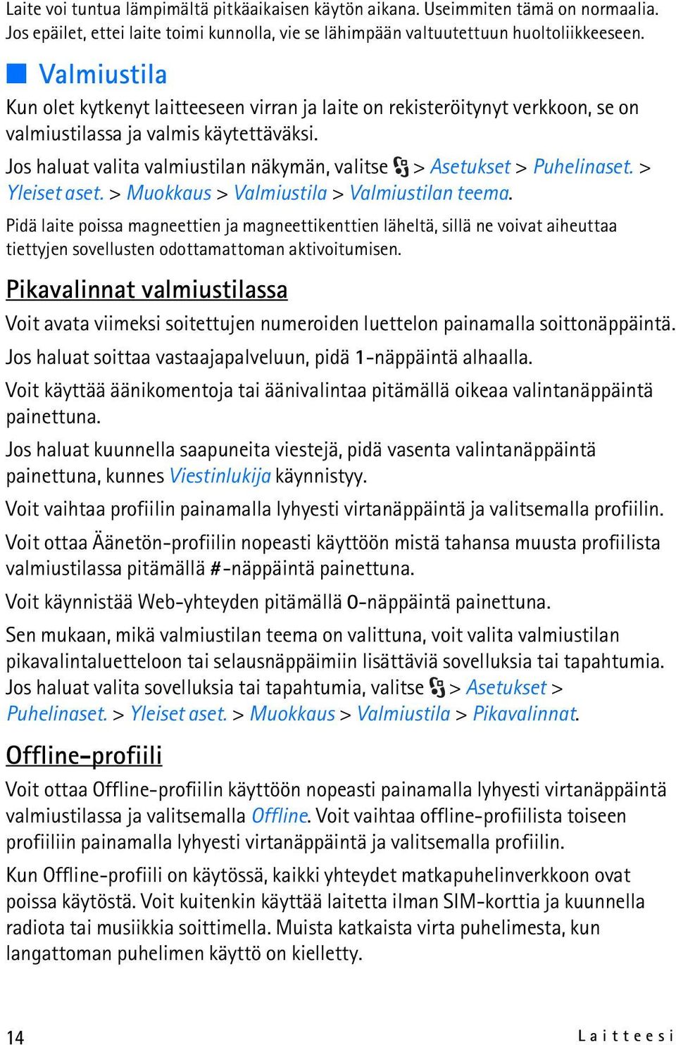 Jos haluat valita valmiustilan näkymän, valitse > Asetukset > Puhelinaset. > Yleiset aset. > Muokkaus > Valmiustila > Valmiustilan teema.