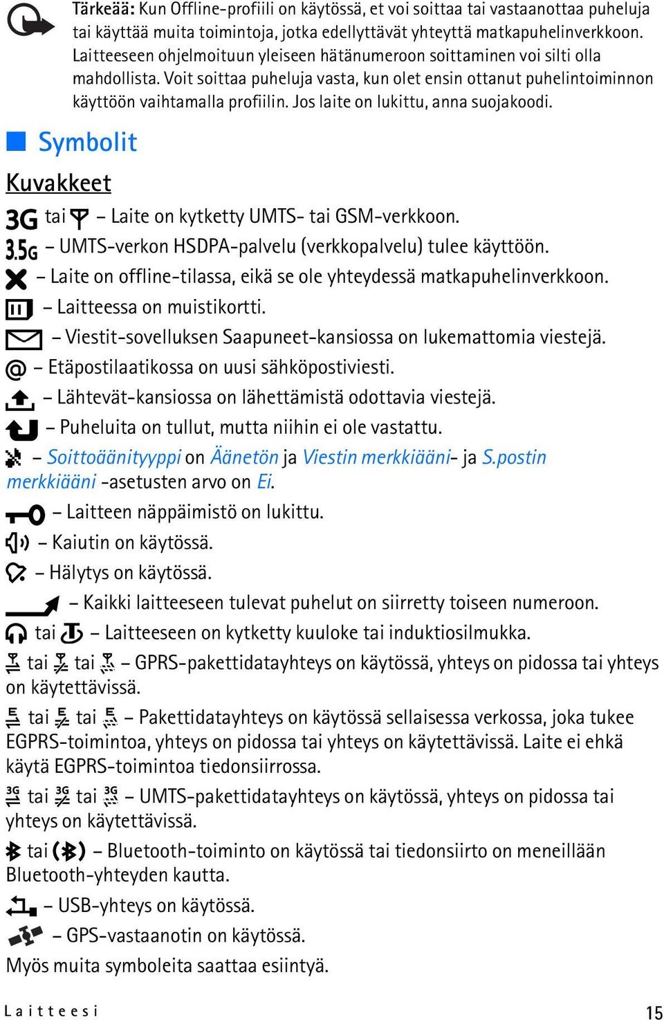 Jos laite on lukittu, anna suojakoodi. Symbolit Kuvakkeet tai Laite on kytketty UMTS- tai GSM-verkkoon. UMTS-verkon HSDPA-palvelu (verkkopalvelu) tulee käyttöön.