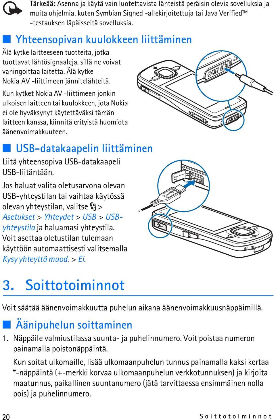 Kun kytket Nokia AV -liittimeen jonkin ulkoisen laitteen tai kuulokkeen, jota Nokia ei ole hyväksynyt käytettäväksi tämän laitteen kanssa, kiinnitä erityistä huomiota äänenvoimakkuuteen.