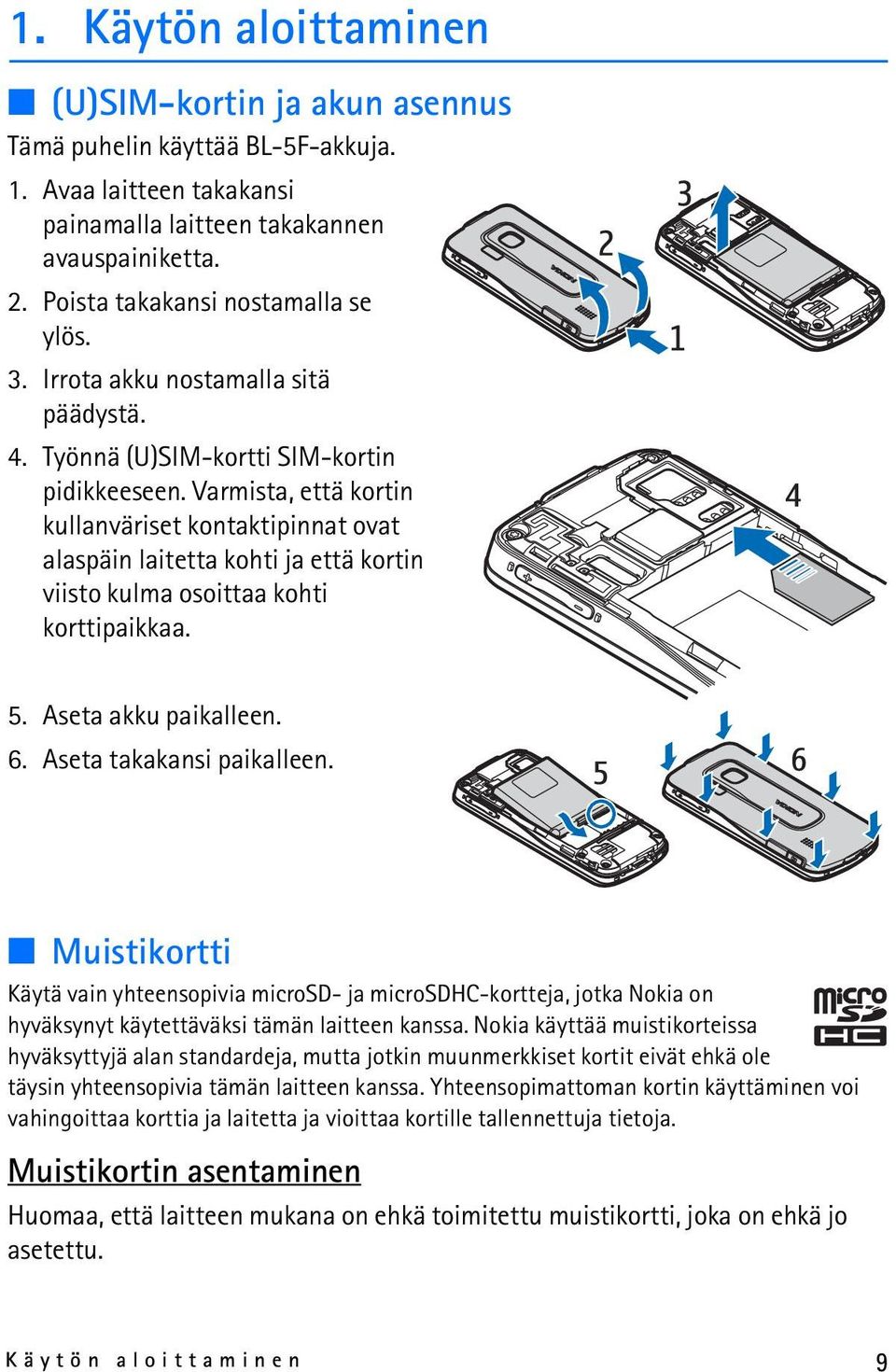 Varmista, että kortin kullanväriset kontaktipinnat ovat alaspäin laitetta kohti ja että kortin viisto kulma osoittaa kohti korttipaikkaa. 5. Aseta akku paikalleen. 6. Aseta takakansi paikalleen.