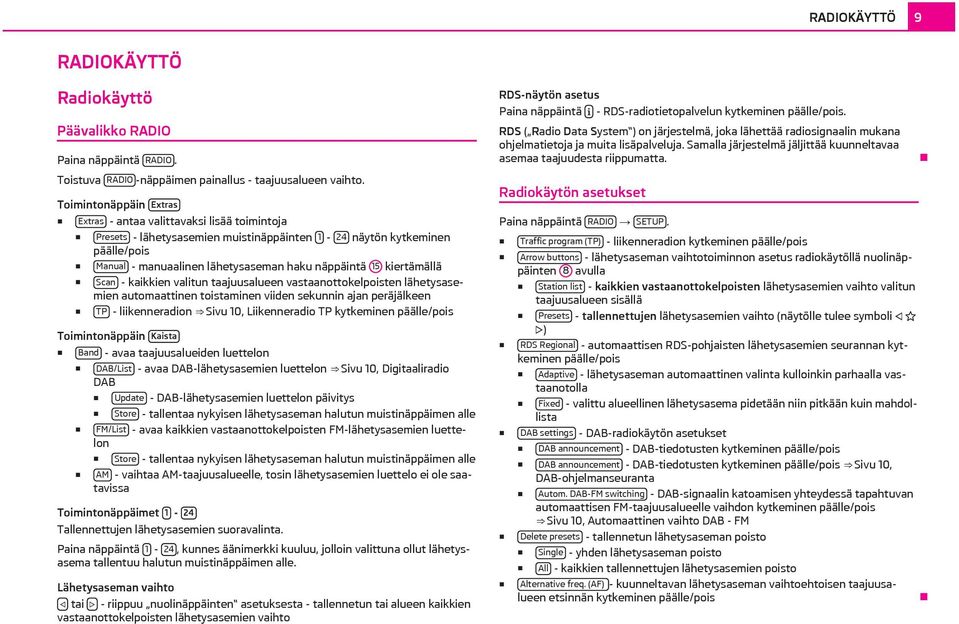 kiertämällä Scan - kaikkien valitun taajuusalueen vastaanottokelpoisten lähetysasemien automaattinen toistaminen viiden sekunnin ajan peräjälkeen TP - liikenneradion Sivu 10, Liikenneradio TP