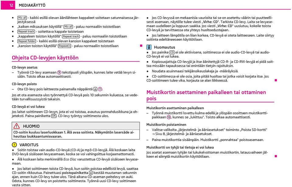 normaaliin toistotilaan Ohjeita CD-levyjen käyttöön CD-levyn asetus Työnnä CD-levy asemaan 9 tekstipuoli ylöspäin, kunnes laite vetää levyn sisään. Toisto alkaa automaattisesti.