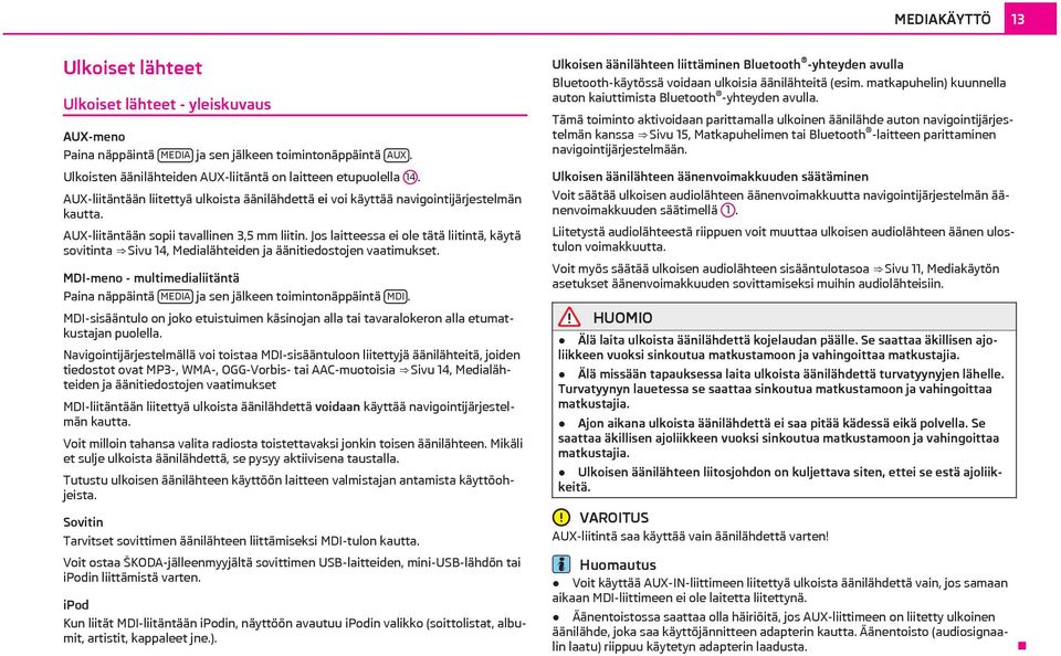 Jos laitteessa ei ole tätä liitintä, käytä sovitinta Sivu 14, Medialähteiden ja äänitiedostojen vaatimukset. MDI-meno - multimedialiitäntä Paina näppäintä MEDIA ja sen jälkeen toimintonäppäintä MDI.