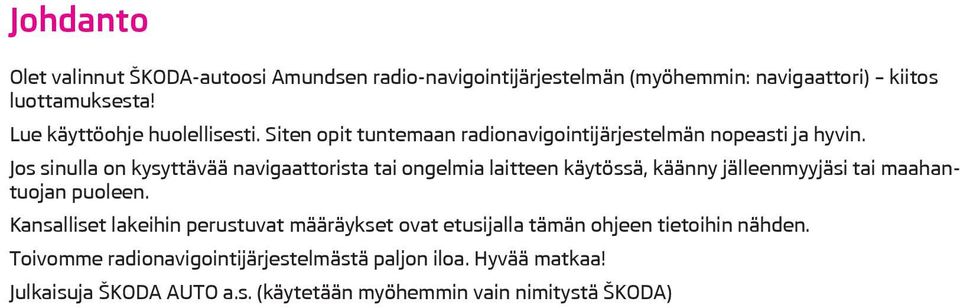 Jos sinulla on kysyttävää navigaattorista tai ongelmia laitteen käytössä, käänny jälleenmyyjäsi tai maahantuojan puoleen.