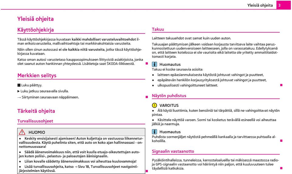 Katso oman autosi varustetaso kauppasopimukseen liittyvistä asiakirjoista, jonka olet saanut auton hankinnan yhteydessä. Lisätietoja saat ŠKODA-liikkeestä. Merkkien selitys Luku päättyy.