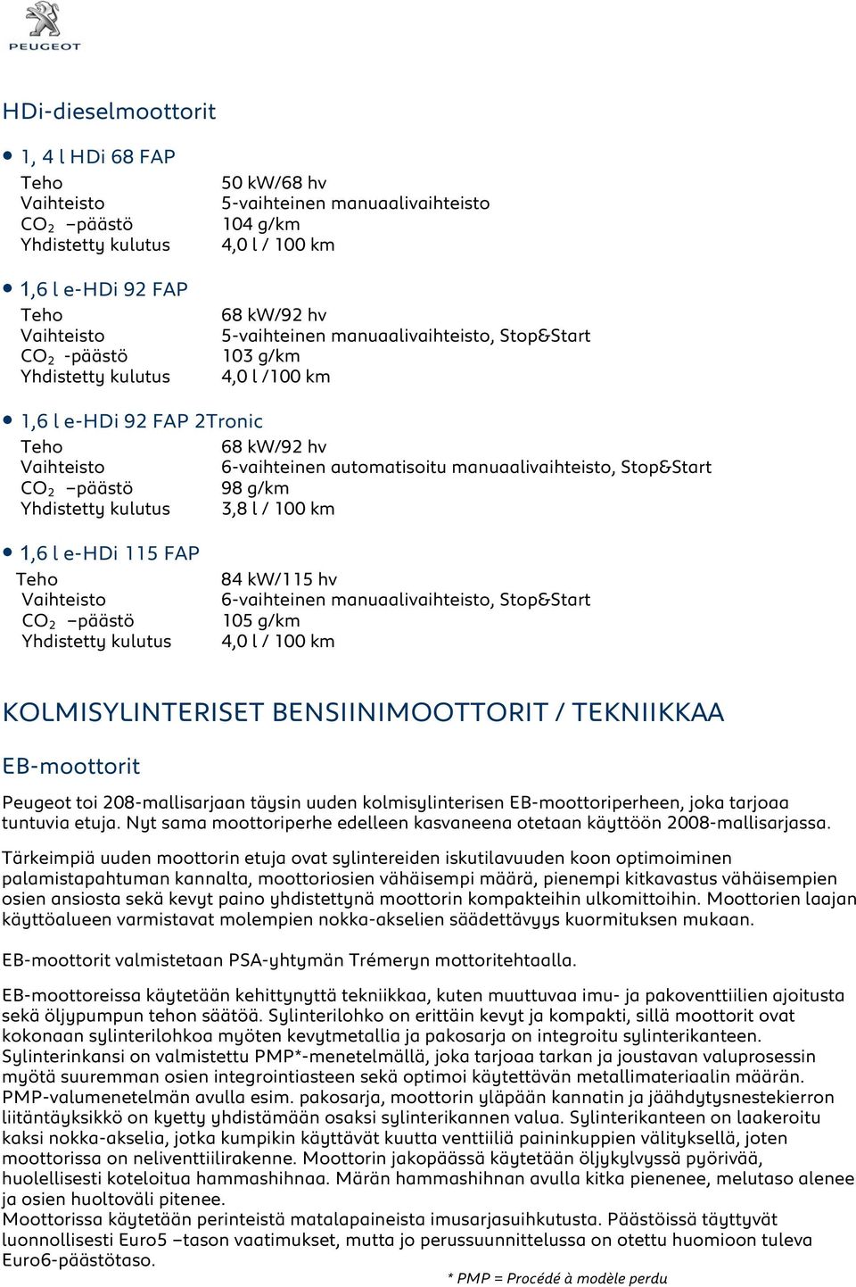 kulutus 3,8 l / 100 km 1,6 l e-hdi 115 FAP CO 2 päästö Yhdistetty kulutus 84 kw/115 hv 6-vaihteinen manuaalivaihteisto, Stop&Start 105 g/km 4,0 l / 100 km KOLMISYLINTERISET BENSIINIMOOTTORIT /