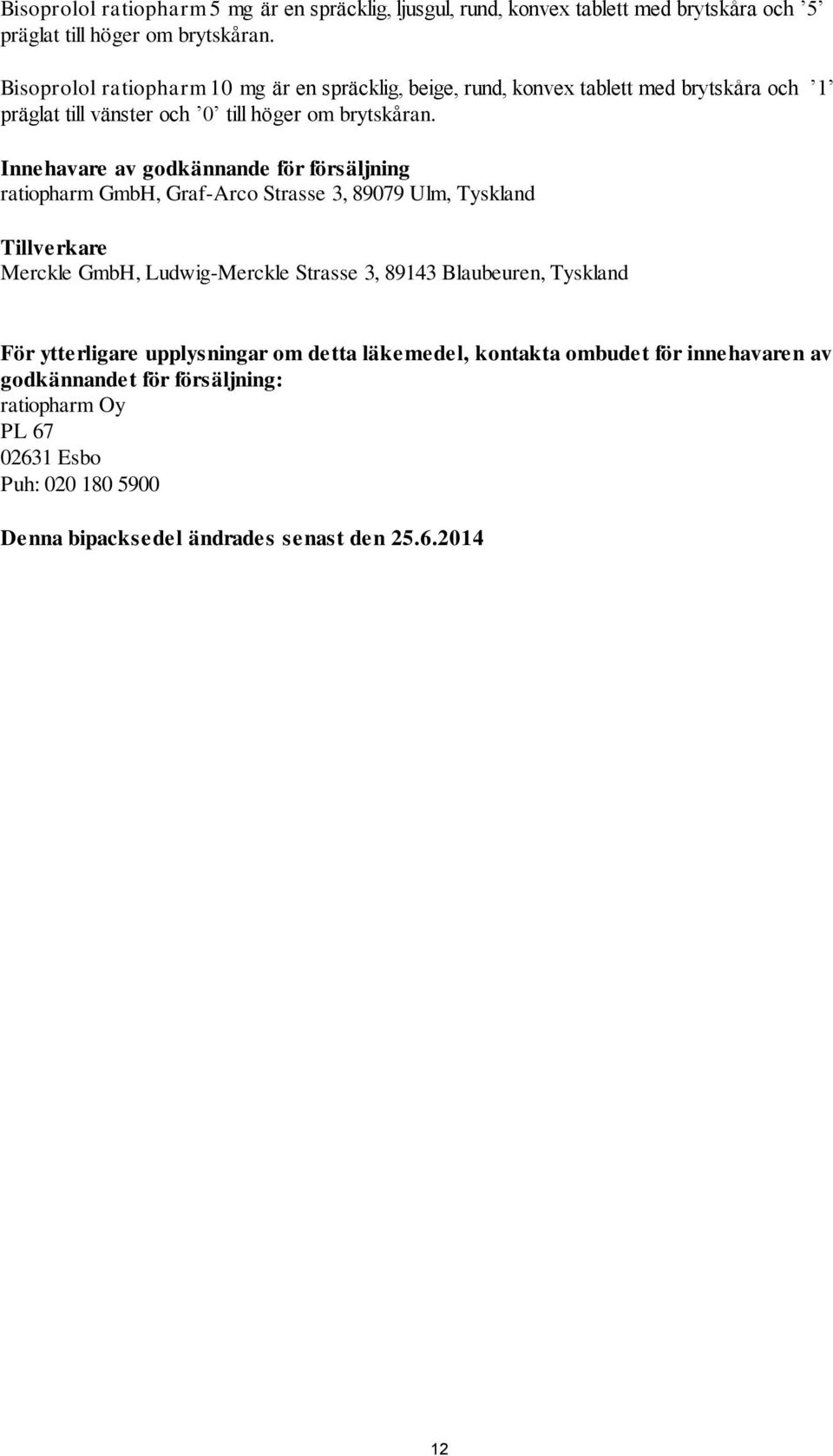 Innehavare av godkännande för försäljning ratiopharm GmbH, Graf-Arco Strasse 3, 89079 Ulm, Tyskland Tillverkare Merckle GmbH, Ludwig-Merckle Strasse 3, 89143