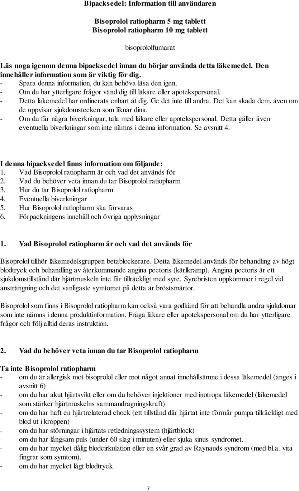 - Detta läkemedel har ordinerats enbart åt dig. Ge det inte till andra. Det kan skada dem, även om de uppvisar sjukdomstecken som liknar dina.