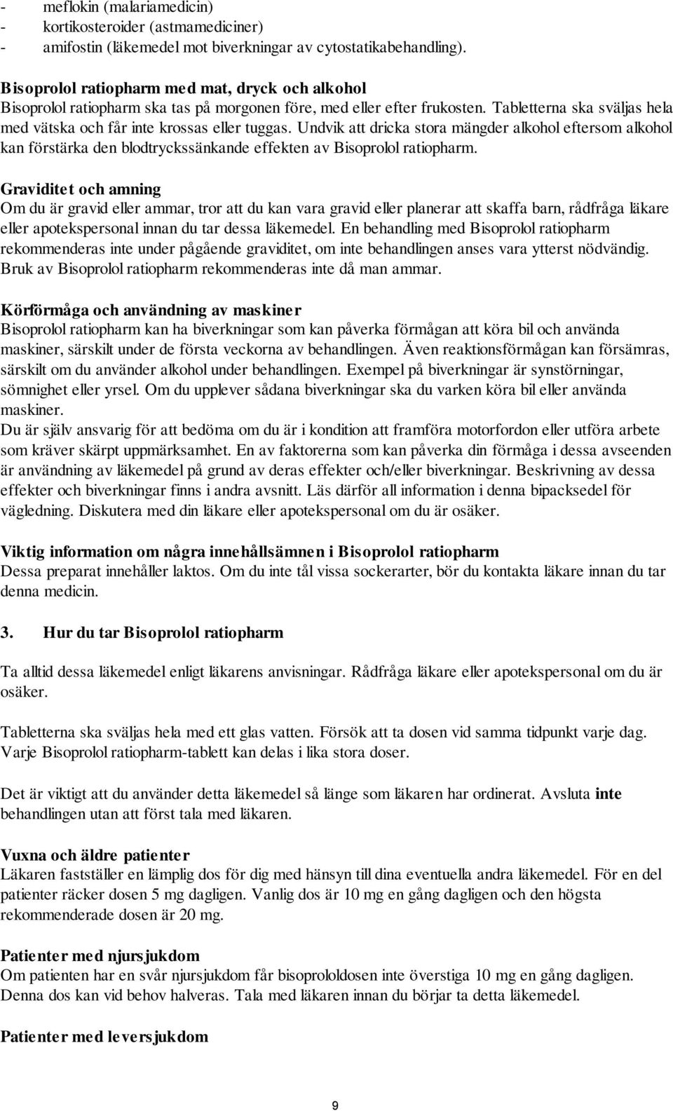 Undvik att dricka stora mängder alkohol eftersom alkohol kan förstärka den blodtryckssänkande effekten av Bisoprolol ratiopharm.