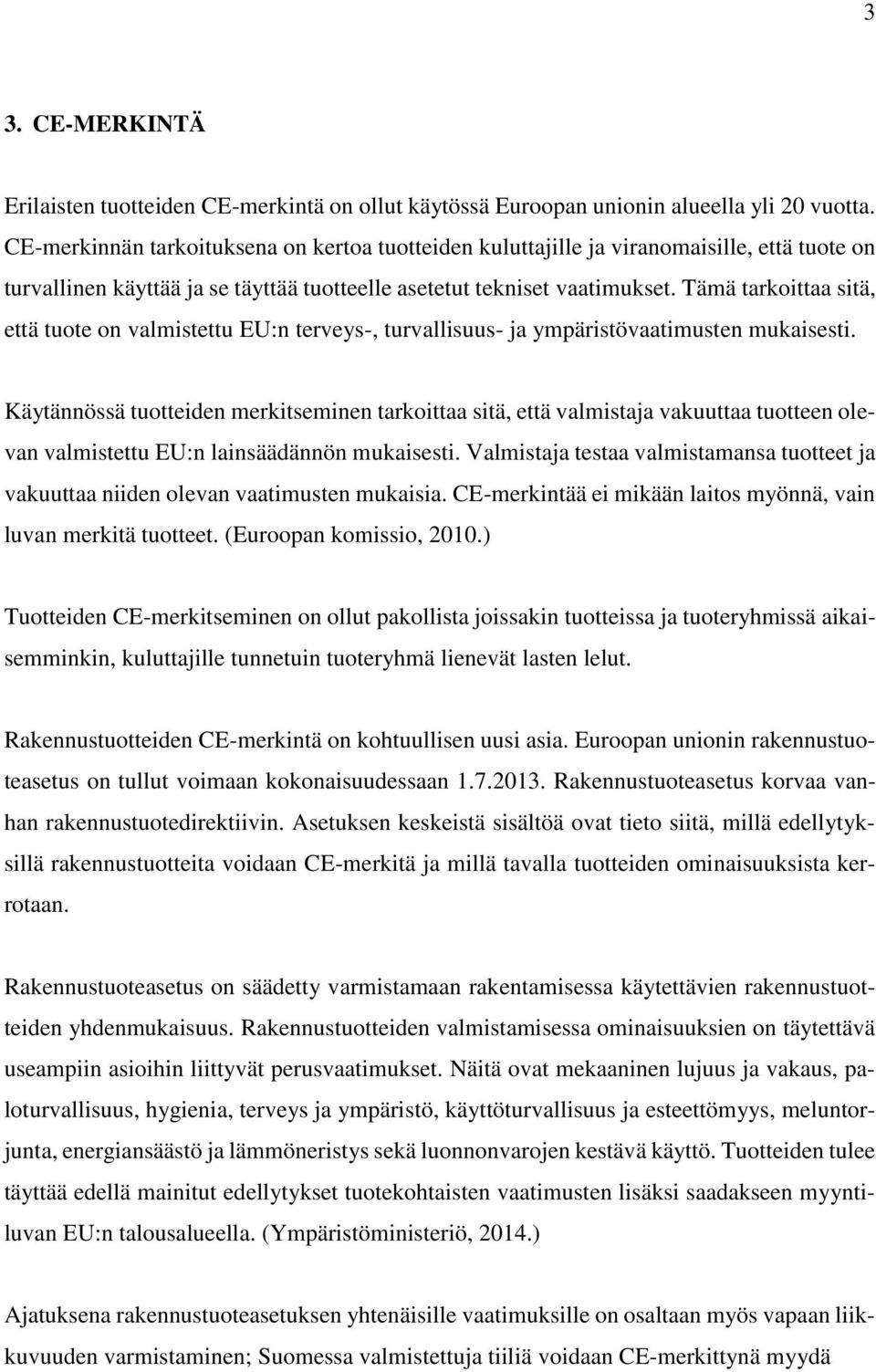 Tämä tarkoittaa sitä, että tuote on valmistettu EU:n terveys-, turvallisuus- ja ympäristövaatimusten mukaisesti.