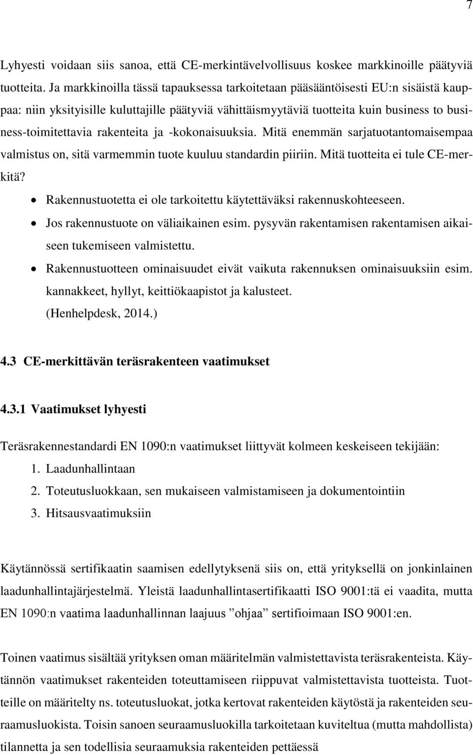 rakenteita ja -kokonaisuuksia. Mitä enemmän sarjatuotantomaisempaa valmistus on, sitä varmemmin tuote kuuluu standardin piiriin. Mitä tuotteita ei tule CE-merkitä?