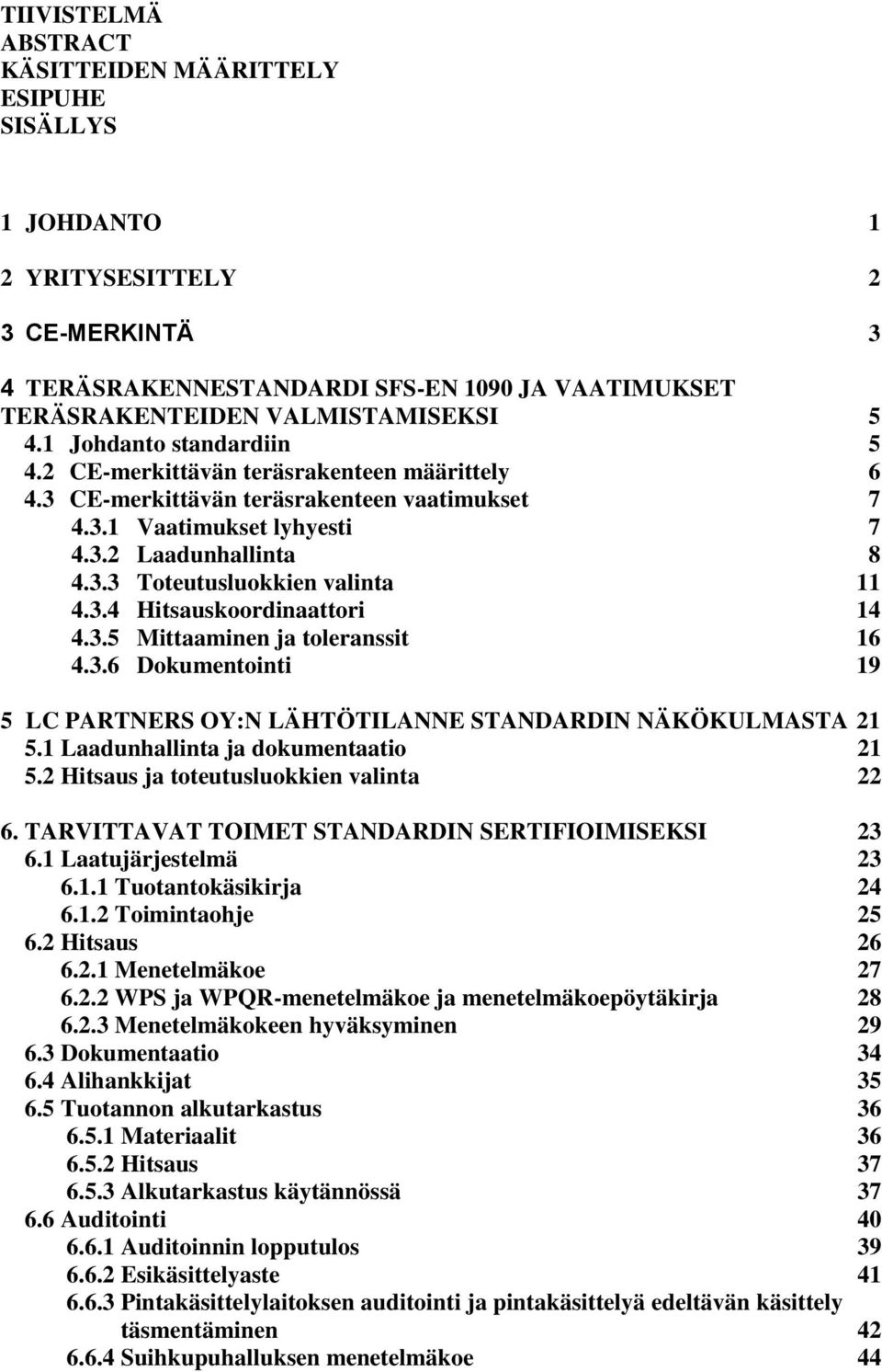 3.4 Hitsauskoordinaattori 14 4.3.5 Mittaaminen ja toleranssit 16 4.3.6 Dokumentointi 19 5 LC PARTNERS OY:N LÄHTÖTILANNE STANDARDIN NÄKÖKULMASTA 21 5.1 Laadunhallinta ja dokumentaatio 21 5.