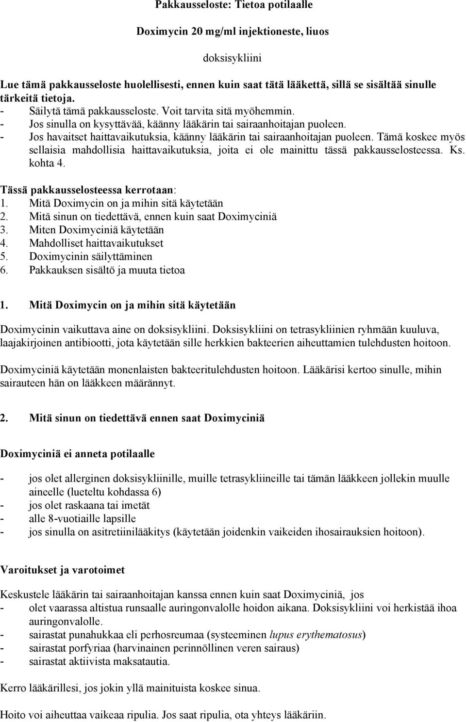 - Jos havaitset haittavaikutuksia, käänny lääkärin tai sairaanhoitajan puoleen. Tämä koskee myös sellaisia mahdollisia haittavaikutuksia, joita ei ole mainittu tässä pakkausselosteessa. Ks. kohta 4.