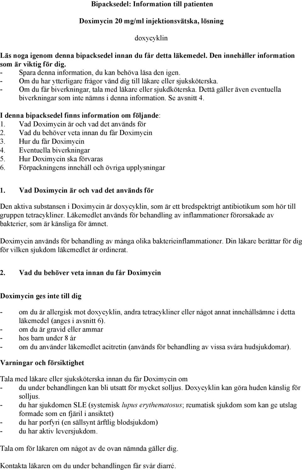 - Om du får biverkningar, tala med läkare eller sjukdköterska. Dettä gäller även eventuella biverkningar som inte nämns i denna information. Se avsnitt 4.