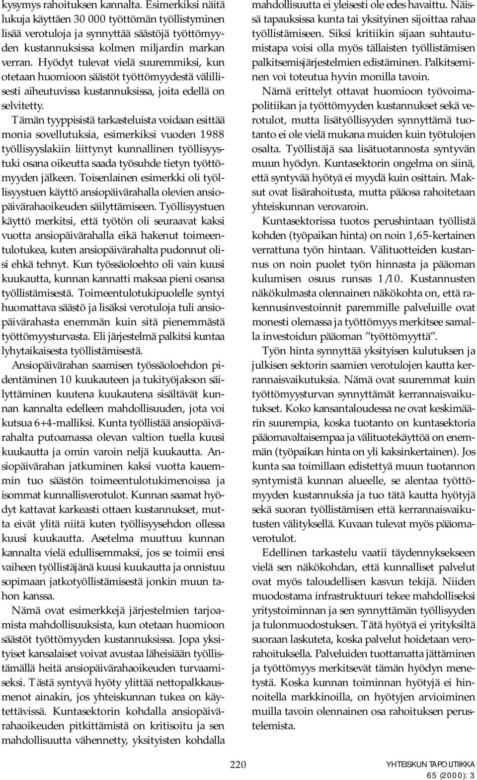 Tämän tyyppisistä tarkasteluista voidaan esittää monia sovellutuksia, esimerkiksi vuoden 1988 työllisyyslakiin liittynyt kunnallinen työllisyystuki osana oikeutta saada työsuhde tietyn työttömyyden