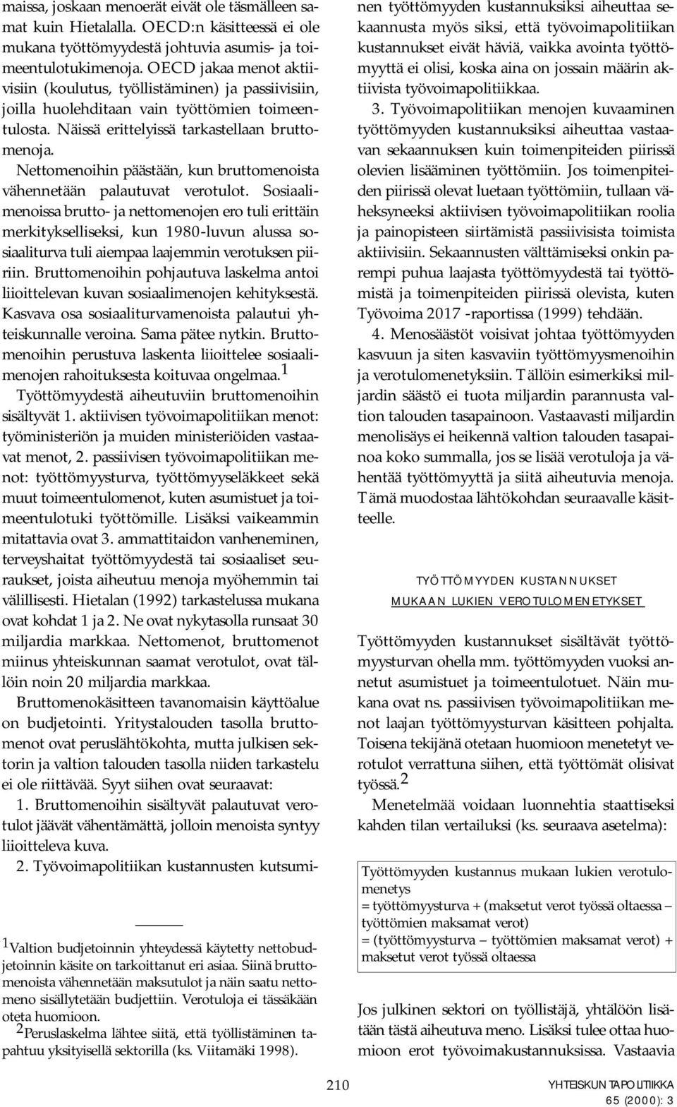 maissa, joskaan menoerät eivät ole täsmälleen samat kuin Hietalalla. OECD:n käsitteessä ei ole mukana työttömyydestä johtuvia asumis- ja toimeentulotukimenoja.