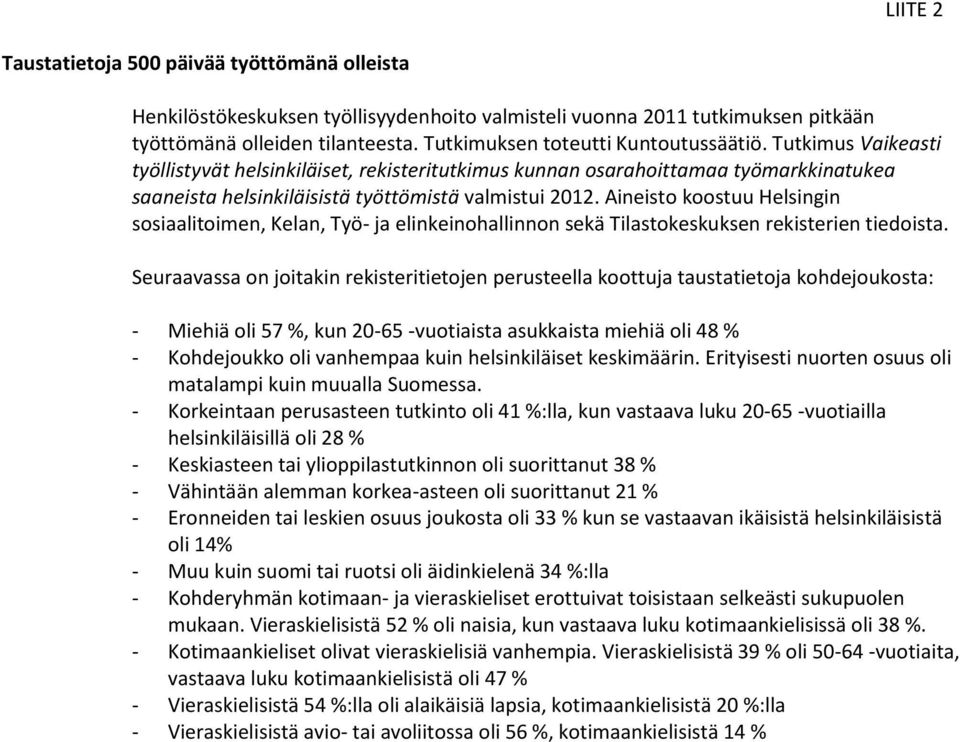 Aineisto koostuu Helsingin sosiaalitoimen, Kelan, Työ- ja elinkeinohallinnon sekä Tilastokeskuksen rekisterien tiedoista.