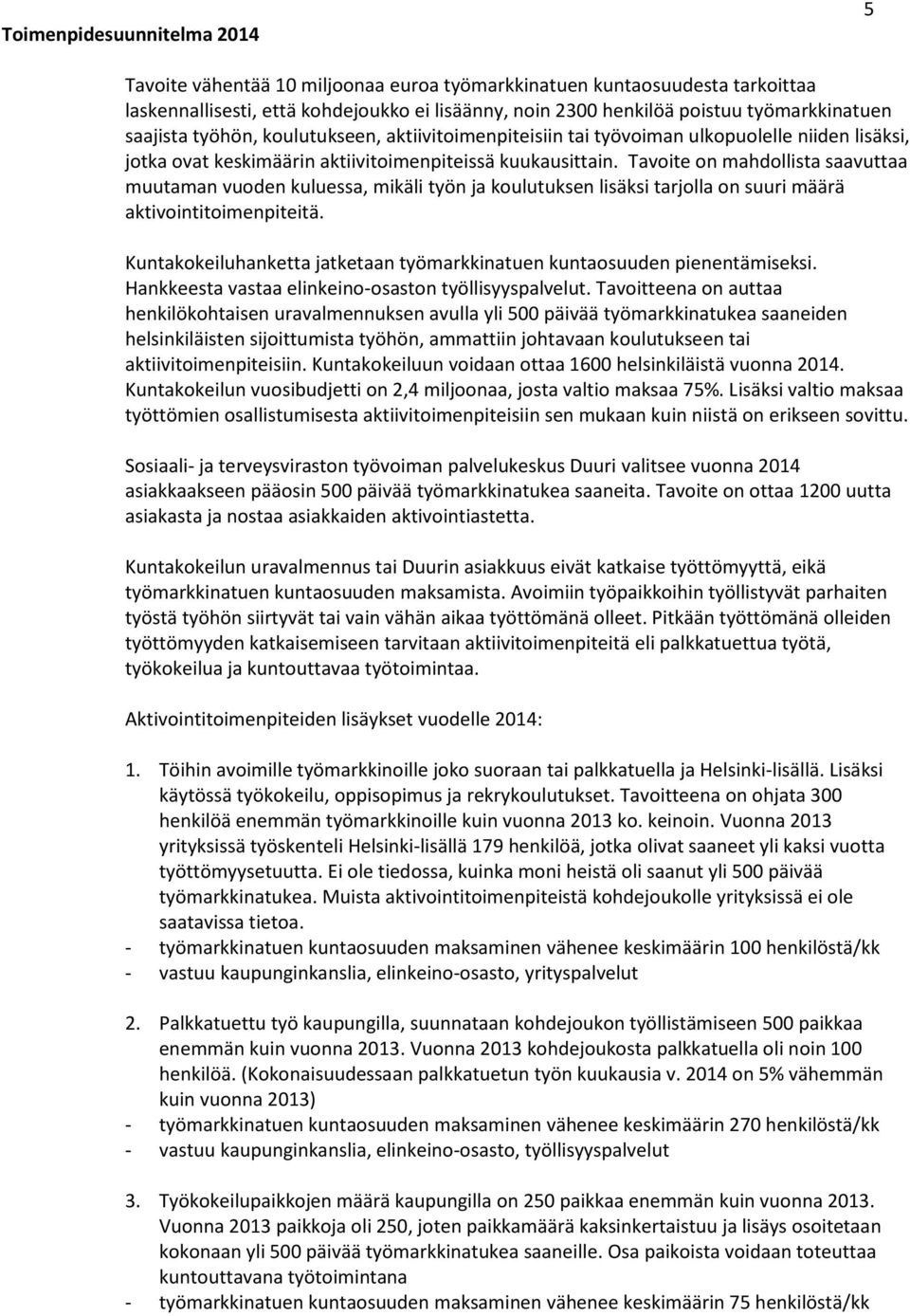 Tavoite on mahdollista saavuttaa muutaman vuoden kuluessa, mikäli työn ja koulutuksen lisäksi tarjolla on suuri määrä aktivointitoimenpiteitä.