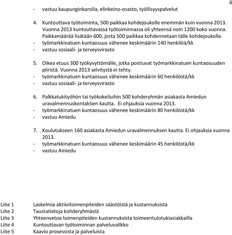 - työmarkkinatuen kuntaosuus vähenee keskimäärin 140 henkilöä/kk - vastuu sosiaali- ja terveysvirasto 5. Oikea etuus 300 työkyvyttömälle, jotka poistuvat työmarkkinatuen kuntaosuuden piiristä.