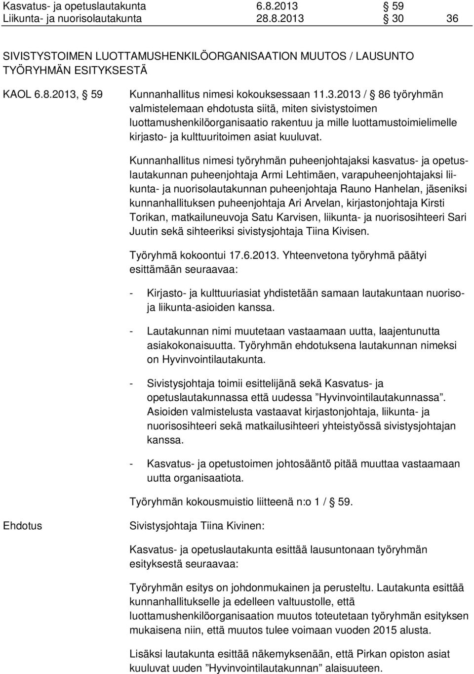 Kunnanhallitus nimesi työryhmän puheenjohtajaksi kasvatus- ja opetuslautakunnan puheenjohtaja Armi Lehtimäen, varapuheenjohtajaksi liikunta- ja nuorisolautakunnan puheenjohtaja Rauno Hanhelan,