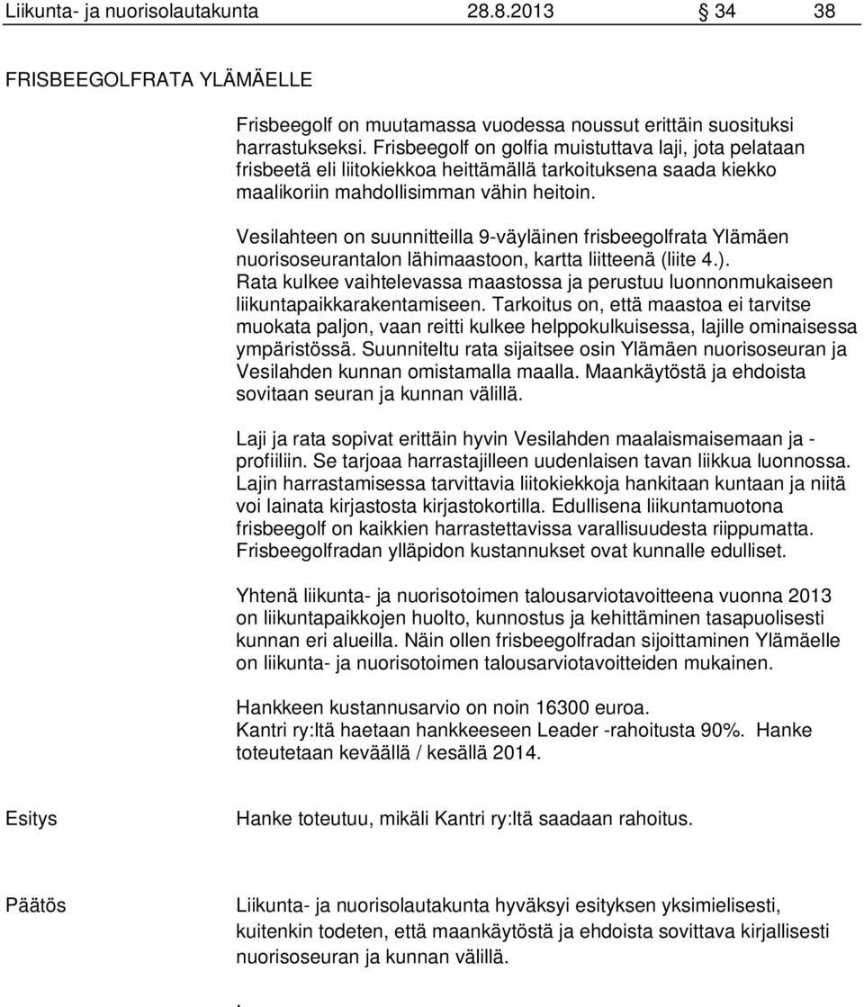 Vesilahteen on suunnitteilla 9-väyläinen frisbeegolfrata Ylämäen nuorisoseurantalon lähimaastoon, kartta liitteenä (liite 4.).