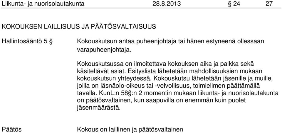 Kokouskutsussa on ilmoitettava kokouksen aika ja paikka sekä käsiteltävät asiat. Esityslista lähetetään mahdollisuuksien mukaan kokouskutsun yhteydessä.