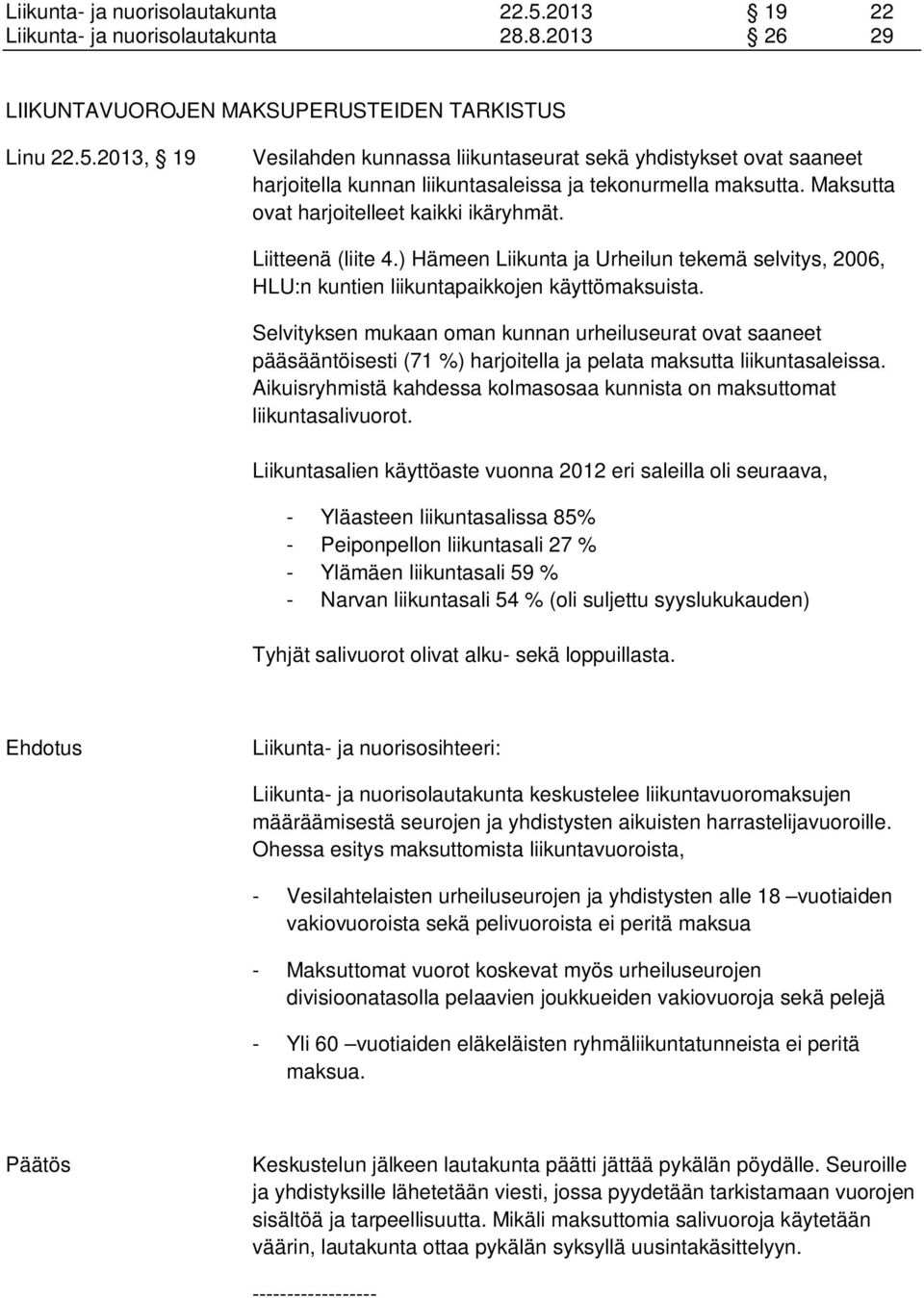 Selvityksen mukaan oman kunnan urheiluseurat ovat saaneet pääsääntöisesti (71 %) harjoitella ja pelata maksutta liikuntasaleissa.