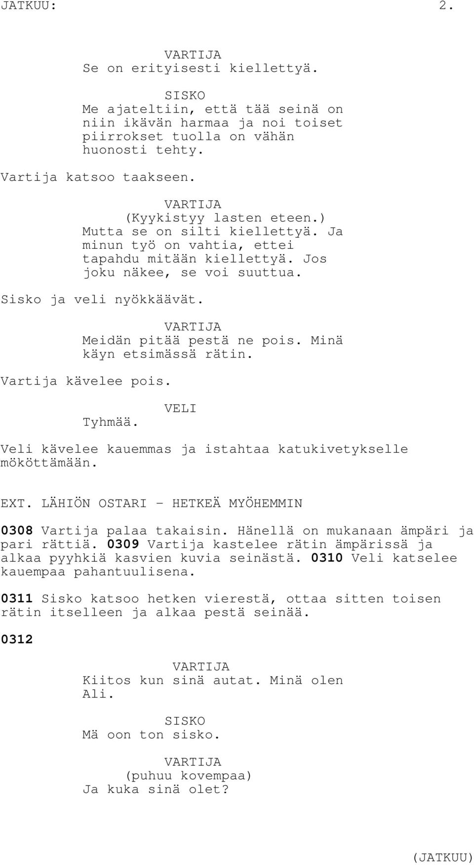 VARTIJA Meidän pitää pestä ne pois. Minä käyn etsimässä rätin. Vartija kävelee pois. Tyhmää. Veli kävelee kauemmas ja istahtaa katukivetykselle mököttämään. EXT.