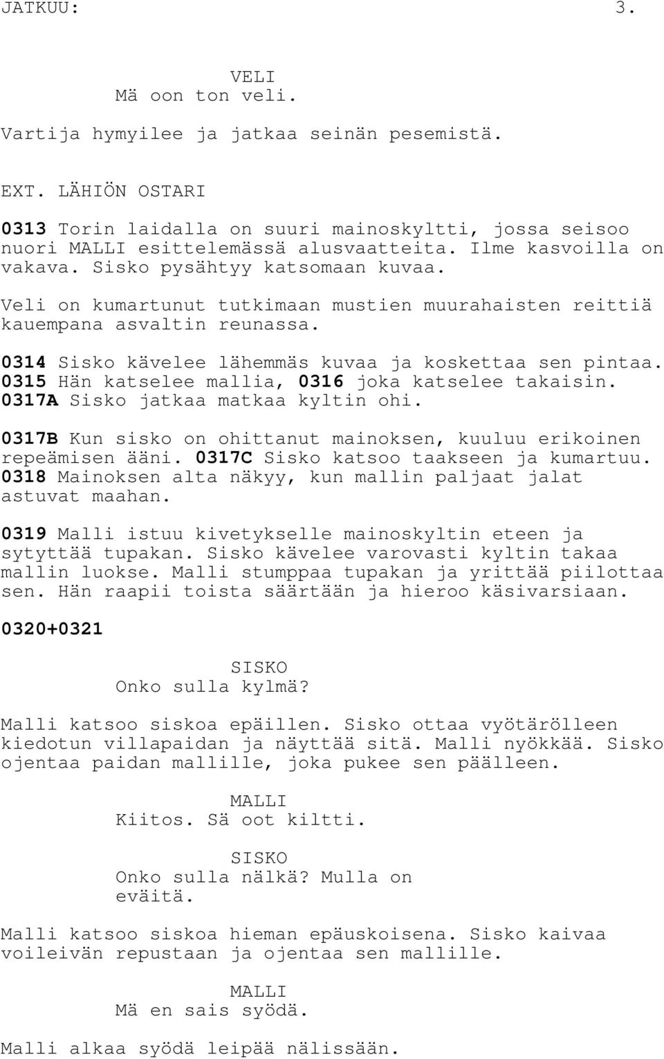 0314 Sisko kävelee lähemmäs kuvaa ja koskettaa sen pintaa. 0315 Hän katselee mallia, 0316 joka katselee takaisin. 0317A Sisko jatkaa matkaa kyltin ohi.