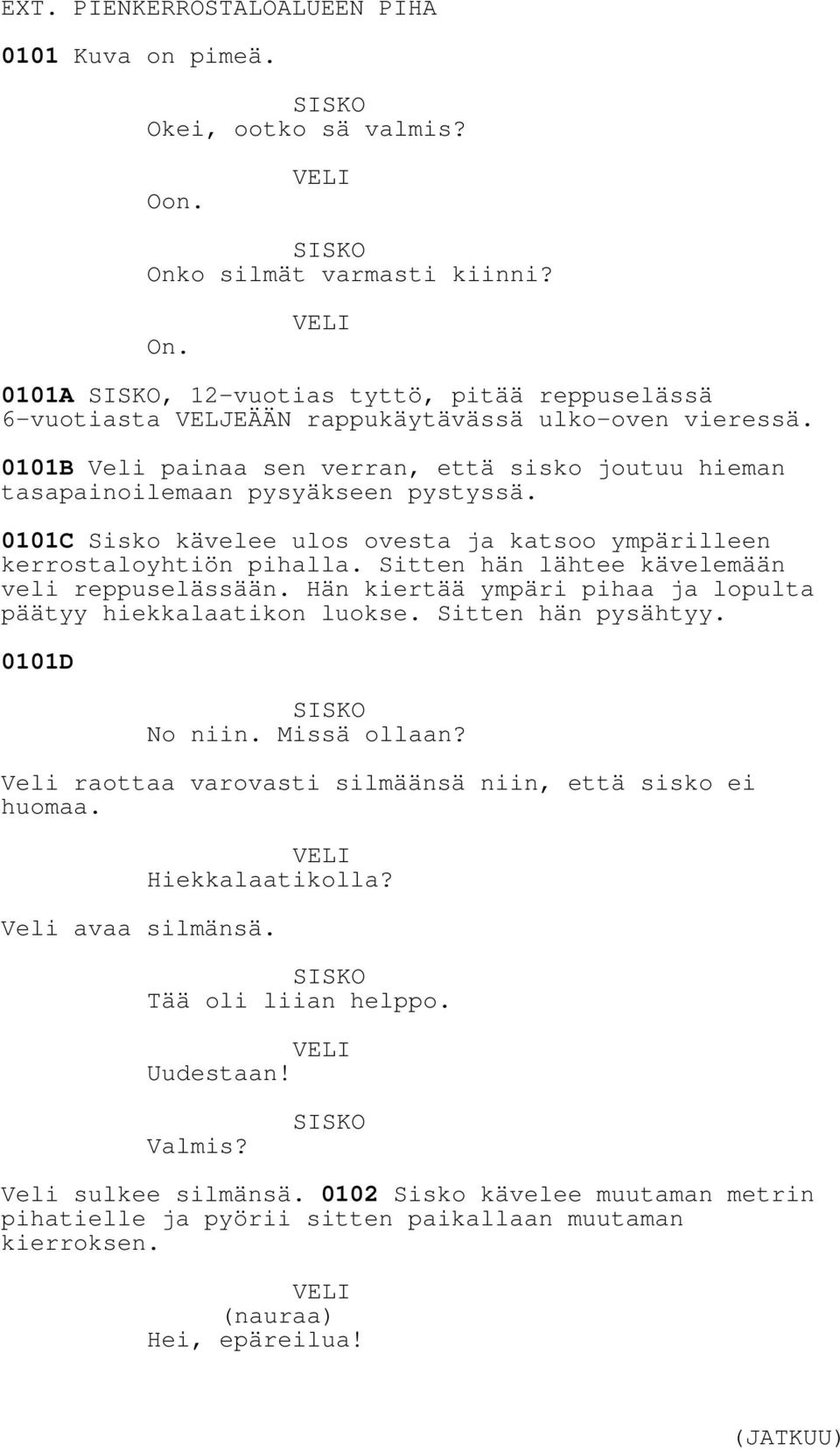 Sitten hän lähtee kävelemään veli reppuselässään. Hän kiertää ympäri pihaa ja lopulta päätyy hiekkalaatikon luokse. Sitten hän pysähtyy. 0101D No niin. Missä ollaan?