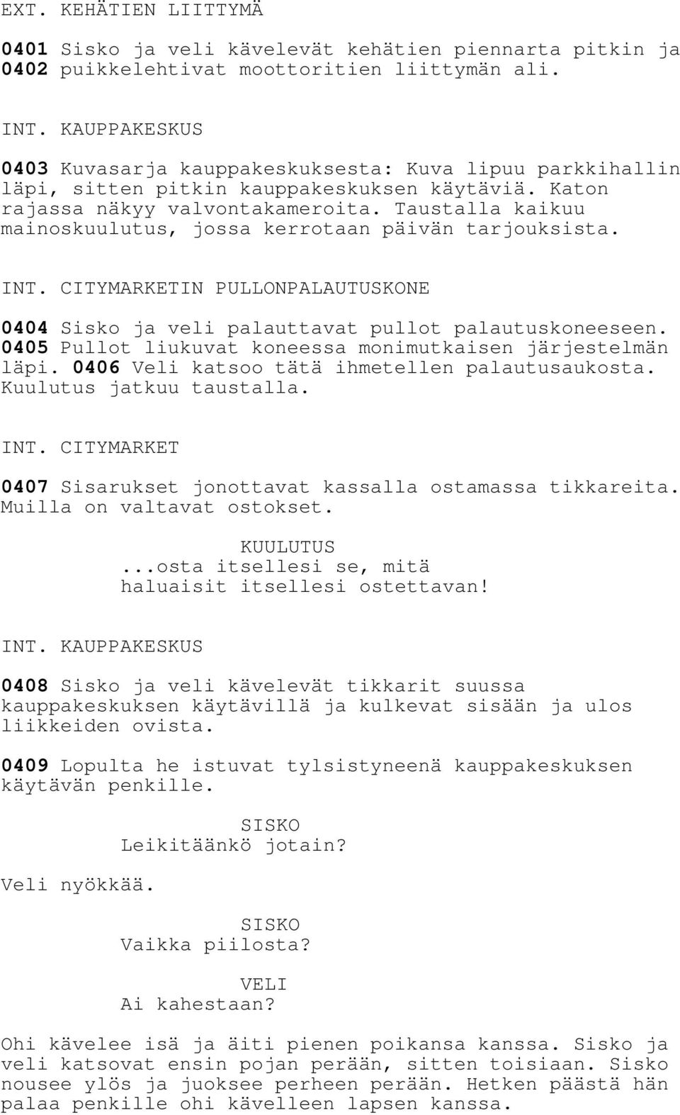 Taustalla kaikuu mainoskuulutus, jossa kerrotaan päivän tarjouksista. INT. CITYMARKETIN PULLONPALAUTUSKONE 0404 Sisko ja veli palauttavat pullot palautuskoneeseen.