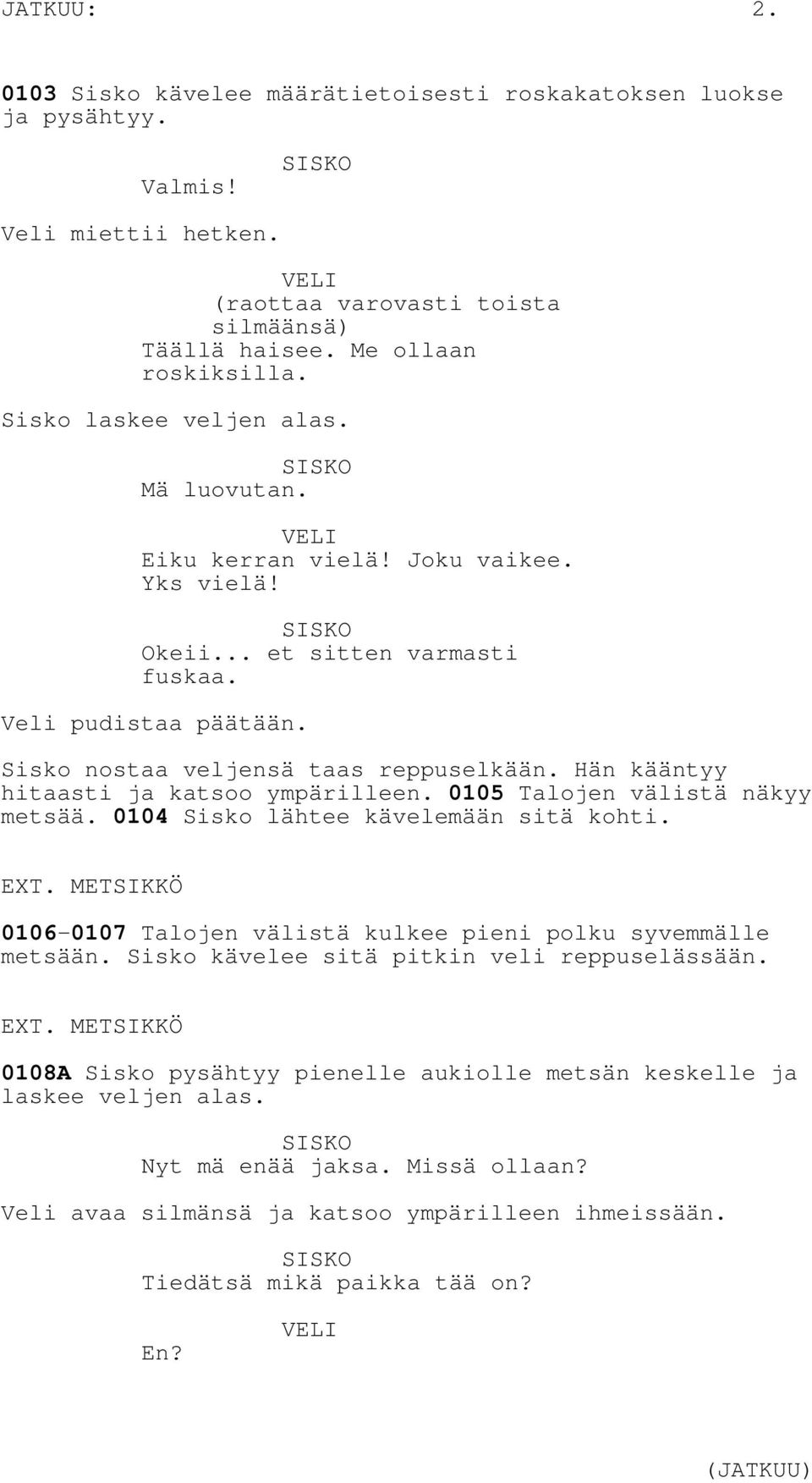 Hän kääntyy hitaasti ja katsoo ympärilleen. 0105 Talojen välistä näkyy metsää. 0104 Sisko lähtee kävelemään sitä kohti. EXT. METSIKKÖ 0106-0107 Talojen välistä kulkee pieni polku syvemmälle metsään.