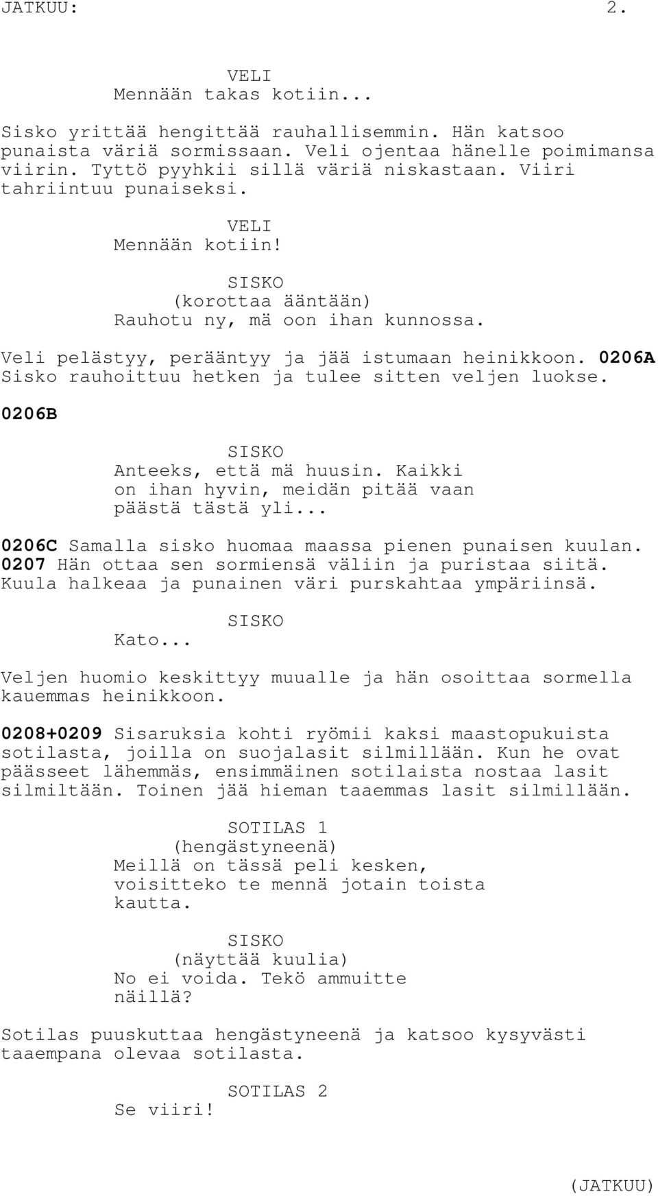 0206A Sisko rauhoittuu hetken ja tulee sitten veljen luokse. 0206B Anteeks, että mä huusin. Kaikki on ihan hyvin, meidän pitää vaan päästä tästä yli.