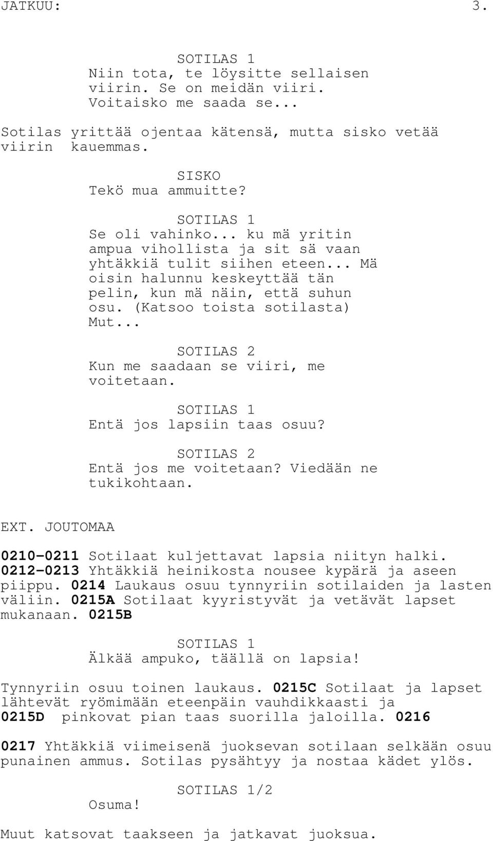 (Katsoo toista sotilasta) Mut... SOTILAS 2 Kun me saadaan se viiri, me voitetaan. SOTILAS 1 Entä jos lapsiin taas osuu? SOTILAS 2 Entä jos me voitetaan? Viedään ne tukikohtaan. EXT.