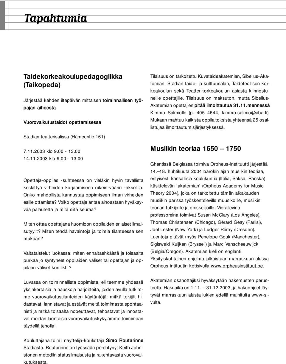 Tilaisuus on maksuton, mutta Sibelius- Akatemian opettajien pitää ilmoittautua 31.11.mennessä Kimmo Salmiolle (p. 405 4644, kimmo.salmio@siba.fi).