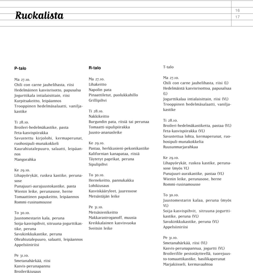 Broileri-hedelmäkastike, pasta eta-kasvispiirakka Savustettu kirjolohi, kermaperunat, ruohosipuli-munakokkeli Kaurahiutalepuuro, salaatti, leipäannos Mangorahka Ke 29.10.