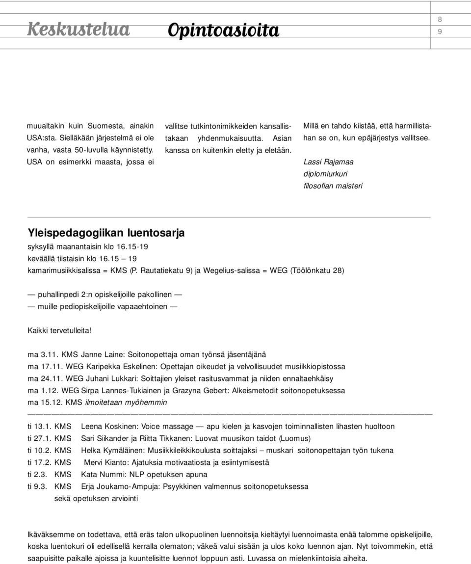 Millä en tahdo kiistää, että harmillistahan se on, kun epäjärjestys vallitsee. Lassi Rajamaa diplomiurkuri filosofian maisteri Yleispedagogiikan luentosarja syksyllä maanantaisin klo 16.