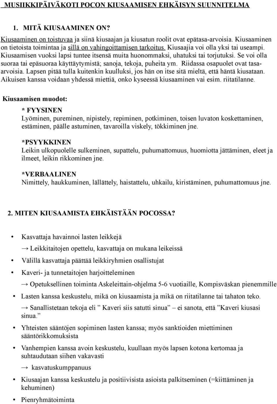 Se voi olla suoraa tai epäsuoraa käyttäytymistä; sanoja, tekoja, puheita ym. Riidassa osapuolet ovat tasaarvoisia.