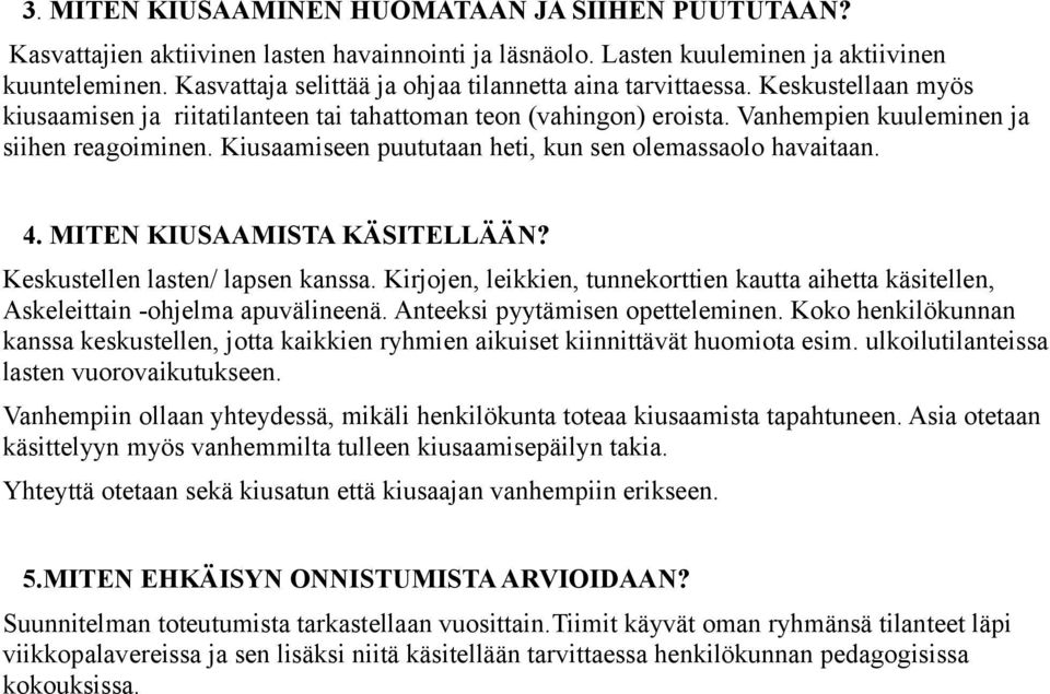 Kiusaamiseen puututaan heti, kun sen olemassaolo havaitaan. 4. MITEN KIUSAAMISTA KÄSITELLÄÄN? Keskustellen lasten/ lapsen kanssa.