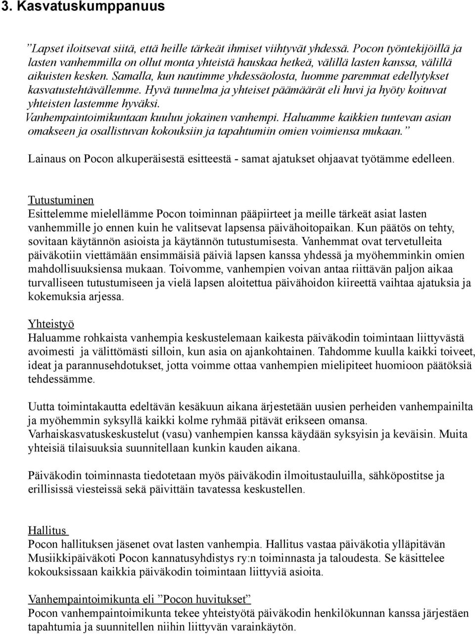 Samalla, kun nautimme yhdessäolosta, luomme paremmat edellytykset kasvatustehtävällemme. Hyvä tunnelma ja yhteiset päämäärät eli huvi ja hyöty koituvat yhteisten lastemme hyväksi.