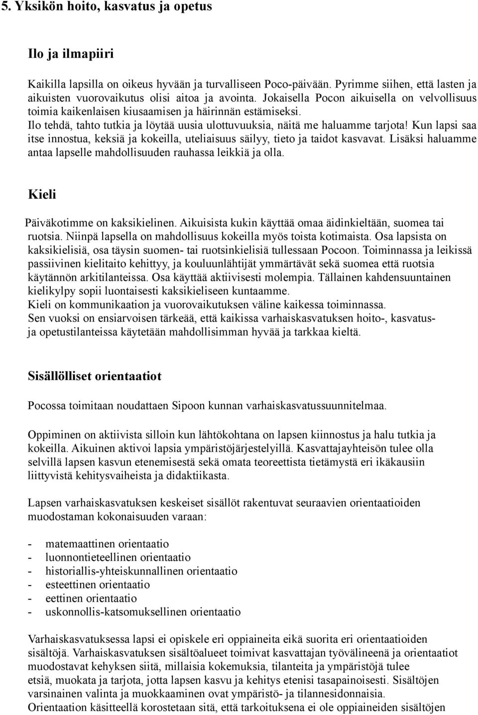 Kun lapsi saa itse innostua, keksiä ja kokeilla, uteliaisuus säilyy, tieto ja taidot kasvavat. Lisäksi haluamme antaa lapselle mahdollisuuden rauhassa leikkiä ja olla.