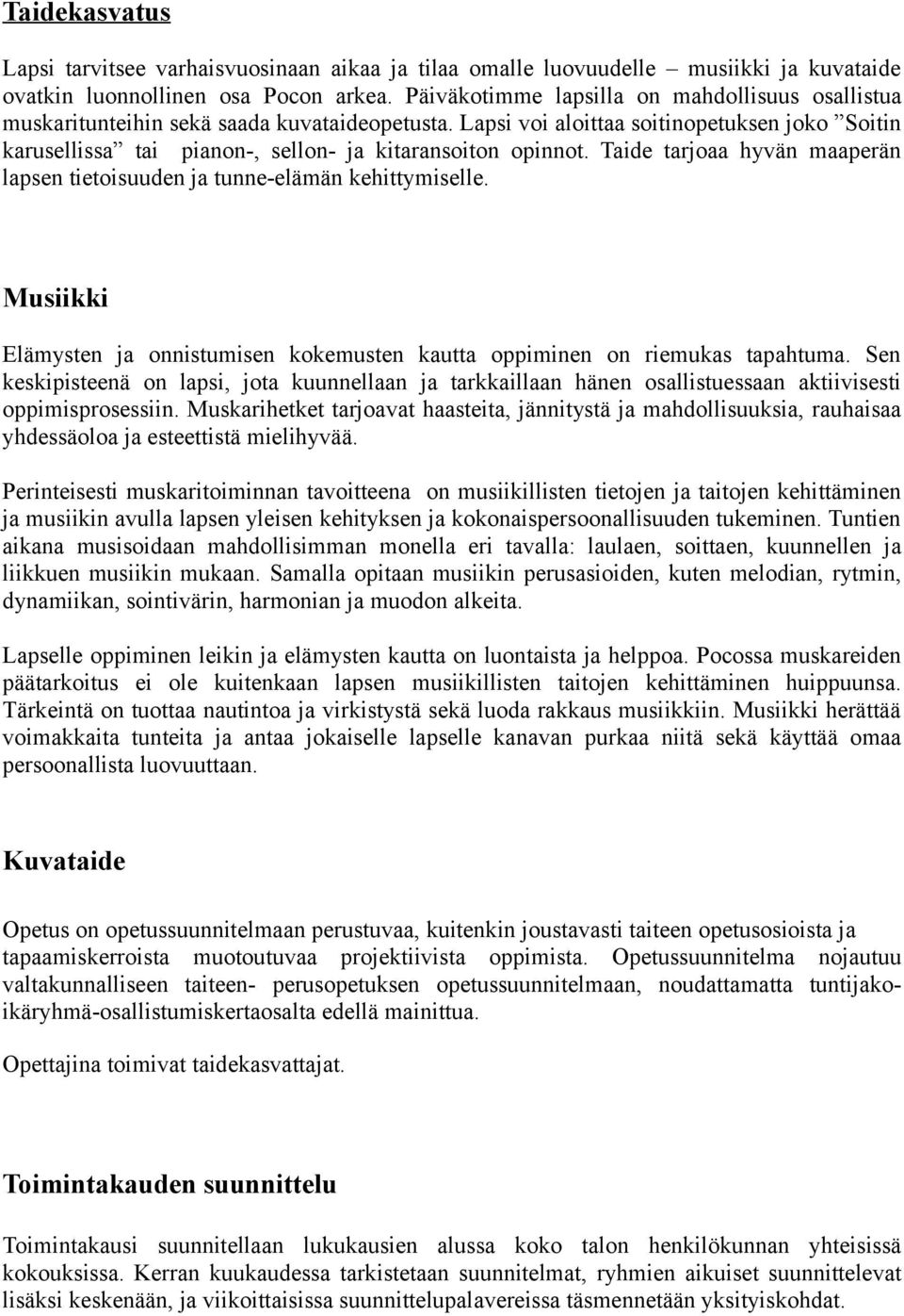 Lapsi voi aloittaa soitinopetuksen joko Soitin karusellissa tai pianon-, sellon- ja kitaransoiton opinnot. Taide tarjoaa hyvän maaperän lapsen tietoisuuden ja tunne-elämän kehittymiselle.