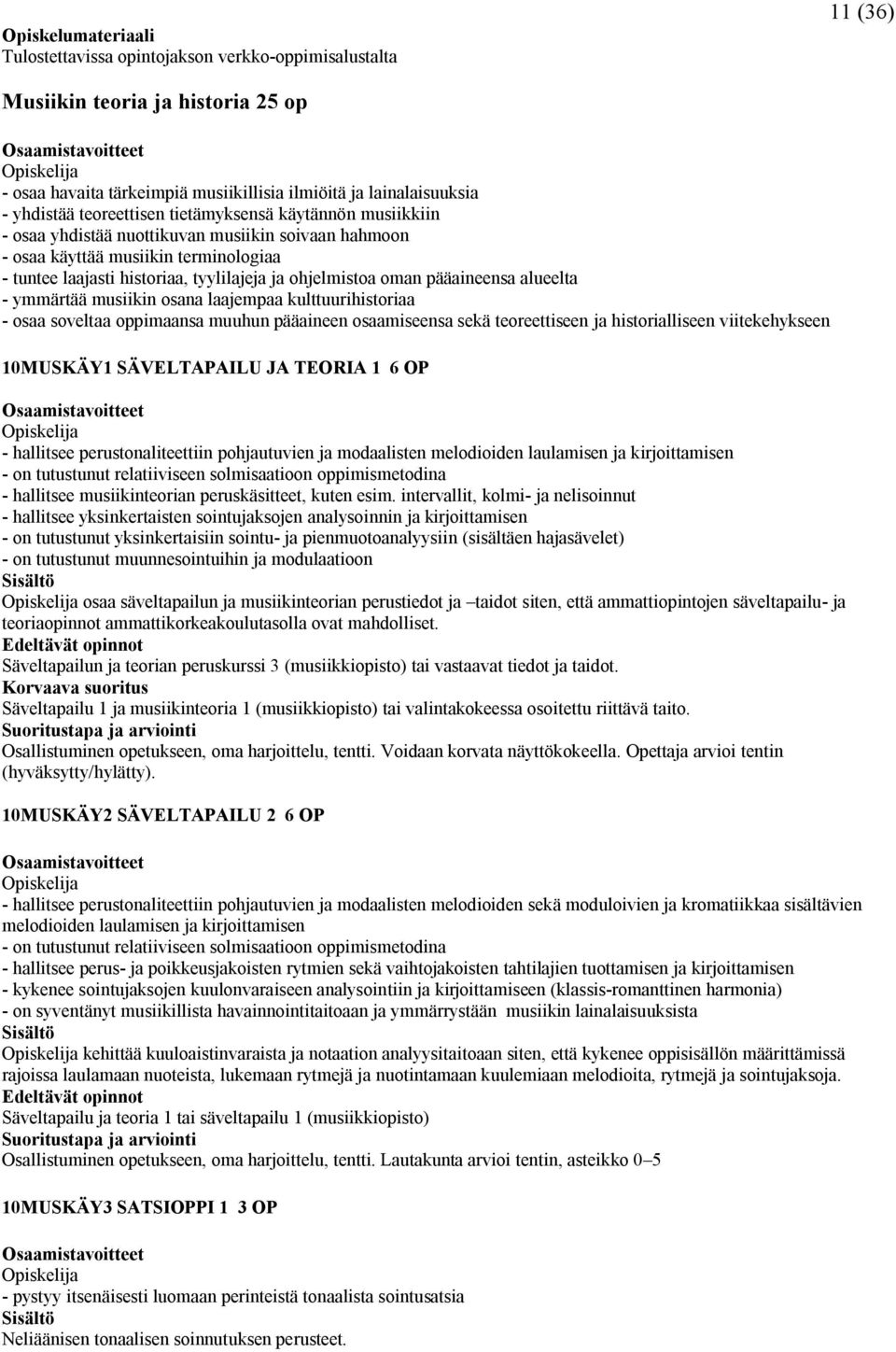 pääaineensa alueelta - ymmärtää musiikin osana laajempaa kulttuurihistoriaa - osaa soveltaa oppimaansa muuhun pääaineen osaamiseensa sekä teoreettiseen ja historialliseen viitekehykseen 0MUSKÄY