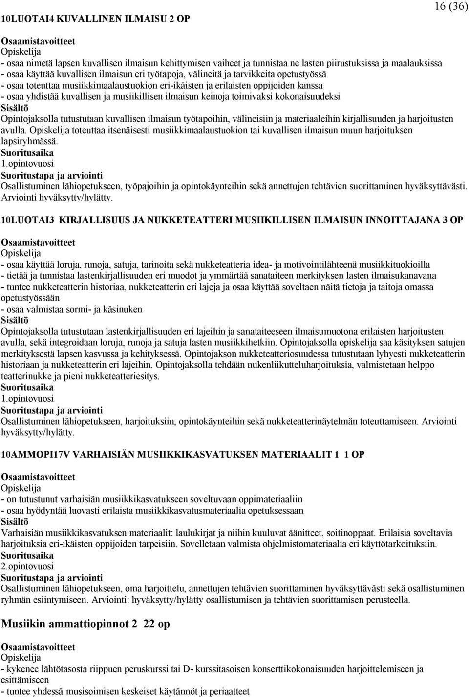 toimivaksi kokonaisuudeksi Opintojaksolla tutustutaan kuvallisen ilmaisun työtapoihin, välineisiin ja materiaaleihin kirjallisuuden ja harjoitusten avulla.