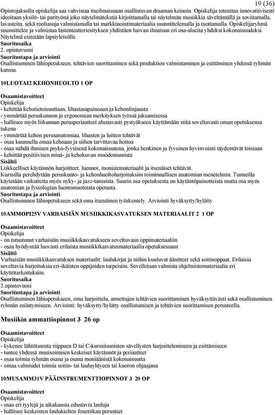 markkinointimateriaalia suunnittelemalla ja tuottamalla. ryhmä suunnittelee ja valmistaa lastenteatteriesityksen yhdistäen luovan ilmaisun eri osa-alueita yhdeksi kokonaisuudeksi.